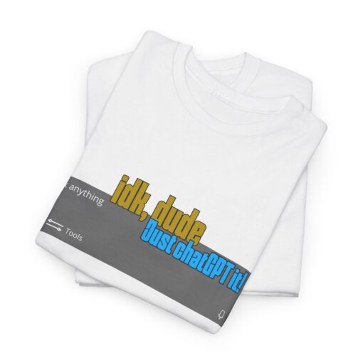 "Idk, Dude… Just ChatGPT It!" – AI Era T-Shirt, Casual T-Shirt, Gift for Tech Lovers, Funny Quirky Shirt, Ideal for Parties - Image 5