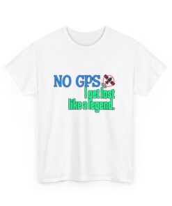 Unisex Heavy Cotton Tee - "No GPS, I Get Lost Like a Legend" Adventure Shirt, Travel Tee, Casual Wear, Gift for Explorers