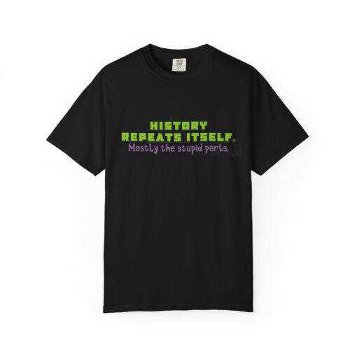 “History Repeats Itself—Mostly the Stupid Parts” – Funny History Meme T-Shirt - Perfect for Casual Wear, Gifts, Retro Lovers, Birthdays, and Laughs